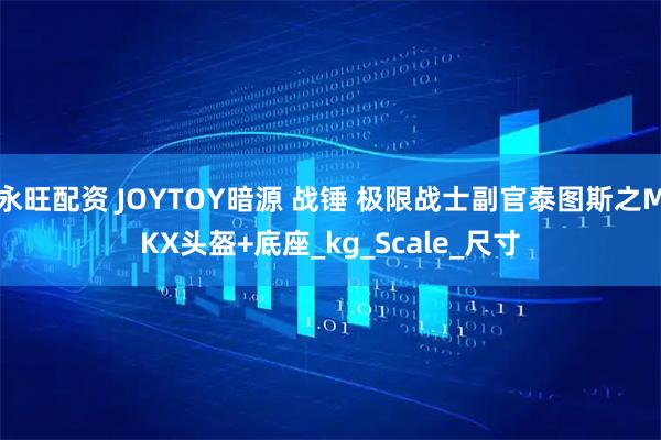 永旺配资 JOYTOY暗源 战锤 极限战士副官泰图斯之MKX头盔+底座_kg_Scale_尺寸